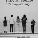 enjoy-it-because-its-happening
